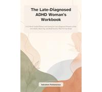 The Late-Diagnosed ADHD Woman's Workbook: A 12-W uided Planner and Journal for Late-Diagnosed Women to Ease Overwhelm, Brain Fog, and Build Systems That Fit Your Brain
