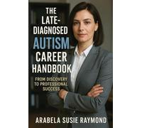 The Late-Diagnosed Autism Career Handbook: From Discovery to Professional Success