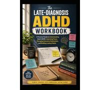 The Late-Diagnosis ADHD Workbook: A Practical Guide to Understanding Adult ADHD, Improving Focus, Managing Executive Dysfunction, and Building Lasting Habits