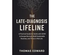 THE LATE-DIAGNOSIS LIFELINE: A Guide for Adults with ADHD in their 30s and 40s: How to Escape Corporate Burnout, Build Sustainable Routines, and Design a Life Aligned with Your Neurodivergent Brain.