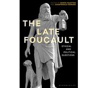 The Late Foucault: Ethical and Political Questions (Re-inventing Philosophy as a Way of Life)