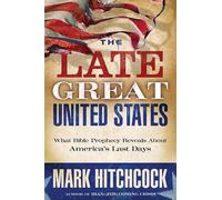 The Late Great United States: What Bible Prophecy Reveals about America's Last Days