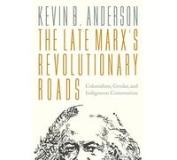 The Late Marx’s Revolutionary Roads: Colonialism, Gender, and Indigenous Communism