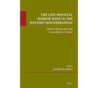 The Late Medieval Hebrew Book in the Western Mediterranean: Hebrew Manuscripts and Incunabula in Context: 65 (Études sur le judaïsme médiéval, 65)