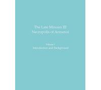 The Late Minoan III Necropolis of Armenoi: Volume 1: Introduction and Background: 60 (Prehistory Monographs)