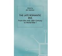 The Late Romantic Era: Volume 7: From the Mid-19th Century to World War I (Man & Music)