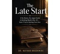 The Late Start: A No-Shame, No-Jargon Guide to Building Wealth After 40 - Even If You're Starting From Zero: 4 (The Second Half Blueprint Series)