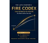 The Late Starter's FIRE Codex: Catch-Up Math for Financial Independence in Your 40s & 50s: Stop Feeling Behind with Retirement Planning, Catch-Up ... FIRE Workbook for Financial Independence
