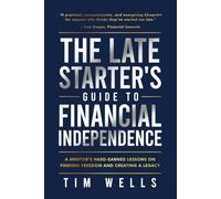 The Late Starter's Guide to Financial Independence: A Mentor's Hard-Earned Lessons on Finding Freedom and Creating a Legacy