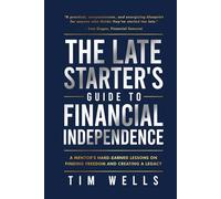 The Late Starter's Guide to Financial Independence: A Mentor's Hard-Earned Lessons on Finding Freedom and Creating a Legacy