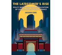 The Latecomer's Rise: Policy Banks and the Globalization of China's Development Finance (Cornell Studies in Money)