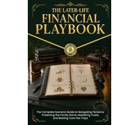 The Later-Life Financial Playbook: The Complete Scenario Guide to Navigating Pensions, Protecting the Family Home, Mastering Trusts, and Beating Care Fee Traps
