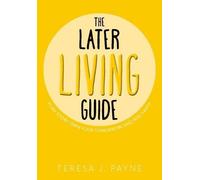 The Later Living Guide: Plan Today, Own Your Tomorrow, And Age Happy