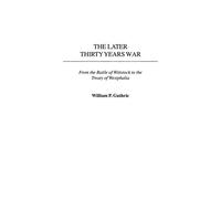 The Later Thirty Years War: From the Battle of Wittstock to the Treaty of Westphalia: 222 (Contributions in Military Studies)