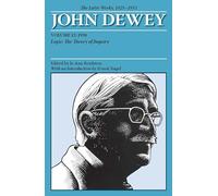 The Later Works of John Dewey, Volume 12, 1925 - 1953: 1938, Logic: The Theory of Inquiry (Collected Works of John Dewey)