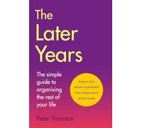 The Later Years: Essential Later Years Planning Made Simple: Wills, Pensions, Probate, Inheritance, and What to Do After Death