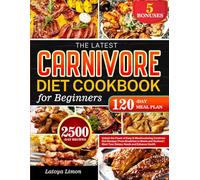 The Latest Carnivore Diet Cookbook for Beginners: Unlock the Power of Easy & Mouthwatering Carnivore Diet Recipes | From Breakfast to Meats and Seafood | Meet Your Dietary Needs and Enhance Health