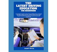 THE LATEST DRIVING EDUCATION FOR BEGINNERS: A Complete Guide to becoming a Skilled driver, Packed with Tips, Safety Secrets, and Everything new drivers need to know and implement