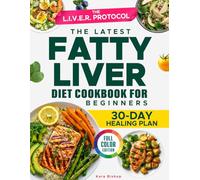 The Latest Fatty Liver Diet Cookbook for Beginners: Easy Recipes & Proven Strategies to Naturally Reverse Fatty Liver-Your Science-Backed Plan for Healing, Energy & Confidence Without the Overwhelm