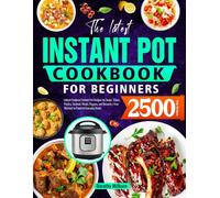 The Latest Instant Pot Cookbook for Beginners: Unlock Foolproof Instant Pot Recipes for Soups, Stews, Poultry, Seafood, Meats, Veggies, and Desserts | Your Shortcut to Flavorful Everyday Meals