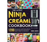 The Latest Ninja Creami Cookbook: 1200 Days Ice Cream, Sorbet, Gelato, Milkshake, Smoothie Bowl and Ice Cream Mix-Ins Recipes To Master Your New Machine
