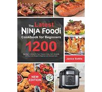 The latest Ninja Foodi Cookbook for Beginners 2021: 1200-Day Easy & Delicious Air Fryer, Pressure Cooker, Broil, Dehydrate, and Slow Cook Recipes for Beginners and Advanced Users