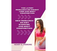 THE LATEST RESEARCH ON WEIGHT LOSS AND BODY COMPOSITION: NEW RESEARCH ON DIET, EXERCISE, AND BODY COMPOSITION