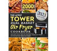 The Latest Tower Dual Basket Air Fryer Cookbook: Amazingly Quick and Deliсious Dual Basket Air Fryer Recipes for Busy People on a Budge