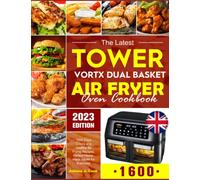 The Latest Tower Vortx Dual Basket Air Fryer Oven Cookbook: 1600 Days Crispy and Healthy Air Frying Recipes, Perfect Homemade Meals for Everyone