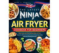 The latest UK Ninja Air Fryer Cookbook for Beginners: Super-easy and Time-Saving Ninja Air Fryer Recipes You Will Love for Every Occasion with Expert Tips & Tricks | Collection of Family Favourites