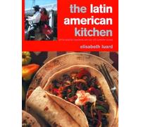 The Latin American Kitchen: A Book of Essential Ingredients With More Than 200 Authentic Recipes