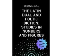 The Latin Dual and Poetic Diction: Studies in Numbers and Figures