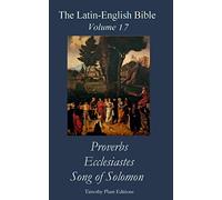 The Latin-English Bible - Vol 17: Proverbs, Ecclesiastes, Song of Solomon