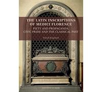 The latin inscriptions of Medici Florence. Piety and propaganda, civic pride and the classical past