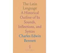 The Latin Language: A Historical Outline of Its Sounds, Inflections, and Syntax