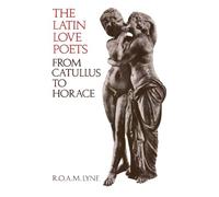 The Latin Love Poets From Catullus To Horace (Clarendon Paperbacks)