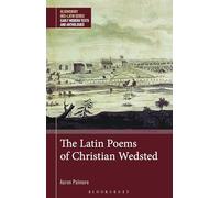 The Latin Poems of Christian Wedsted (Bloomsbury Neo-Latin Series: Early Modern Texts and Anthologies)
