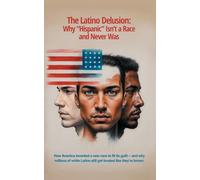 The Latino Delusion Why "Hispanic" Isn't a Race - And Never Was