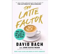 The Latte Factor : Why You Don't Have to Be Rich to Live Rich