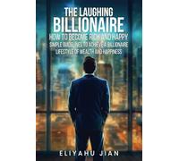 THE LAUGHING BILLIONAIRE: HOW TO BECOME RICH AND HAPPY