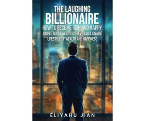 THE LAUGHING BILLIONAIRE: HOW TO BECOME RICH AND HAPPY
