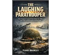 The Laughing Paratrooper: How Sergeant Leonard Funk Defied the Odds and Took on 90 Germans in 60 Seconds (Military Legends Who Shaped History)
