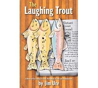 The Laughing Trout: A Novel of Fly Fishing in A Mad, Mad World of Love and Pandemonium.