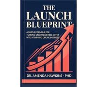 The Launch Blueprint: A Simple Formula for Turning One Irresistible Offer Into a Thriving Online Business (Business Accelerator)
