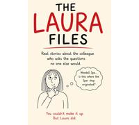 The Laura Files: Real Stories about the colleague who asks questions no one else would!