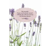 The Lavender Christian Women's Prayer and Gratitude Journal: Ninety day reflective journey