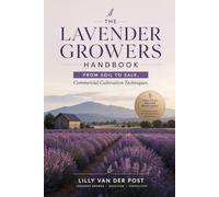 The Lavender Growers Handbook: From Soil to Sale, Commercial Cultivation Techniques