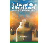 The Law and Ethics of Medical Research: International Bioethics and Human Rights