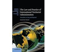 The Law and Practice of International Territorial Administration: Versailles to Iraq and Beyond (Cambridge Studies in International and Comparative Law, Series Number 57)