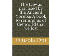 The Law as practised by the Ancient Yoruba: A book to remind us of the world that we lost